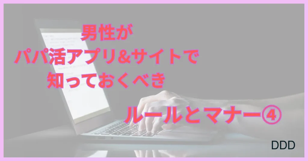 パパ活アプリ　パパ活サイト　おすすめ　ルール　マナー　④